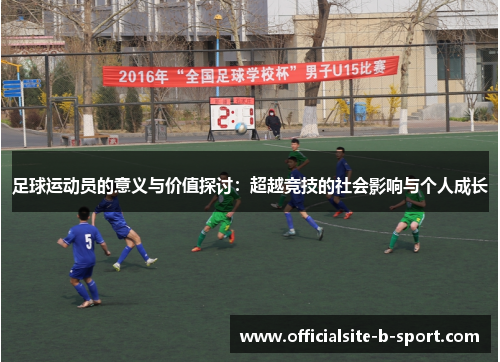 足球运动员的意义与价值探讨：超越竞技的社会影响与个人成长