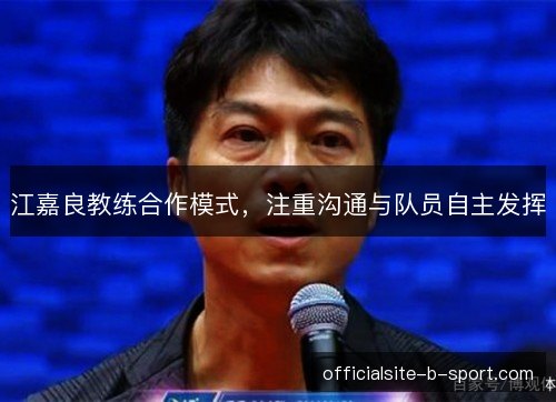 江嘉良教练合作模式,注重沟通与队员自主发挥 江嘉良教练合作模式,注重沟通与队员自主发挥